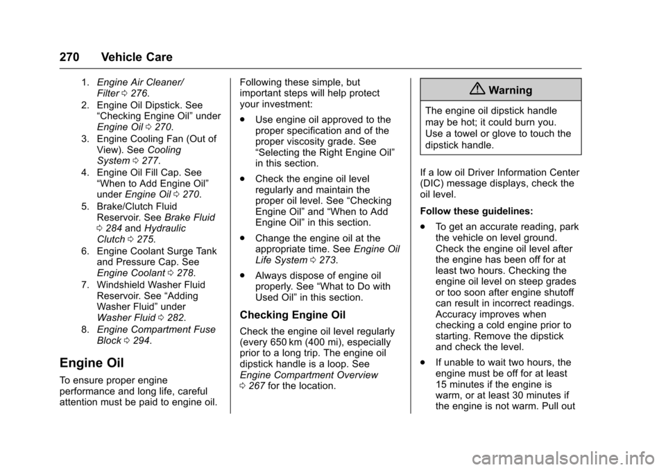 CHEVROLET CRUZE 2017 2.G Owners Manual Chevrolet Cruze Owner Manual (GMNA-Localizing-U.S./Canada/Mexico-
9803785) - 2017 - CRC - 4/13/16
270 Vehicle Care
1.Engine Air Cleaner/
Filter0276.
2. Engine Oil Dipstick. See “Checking Engine Oil�