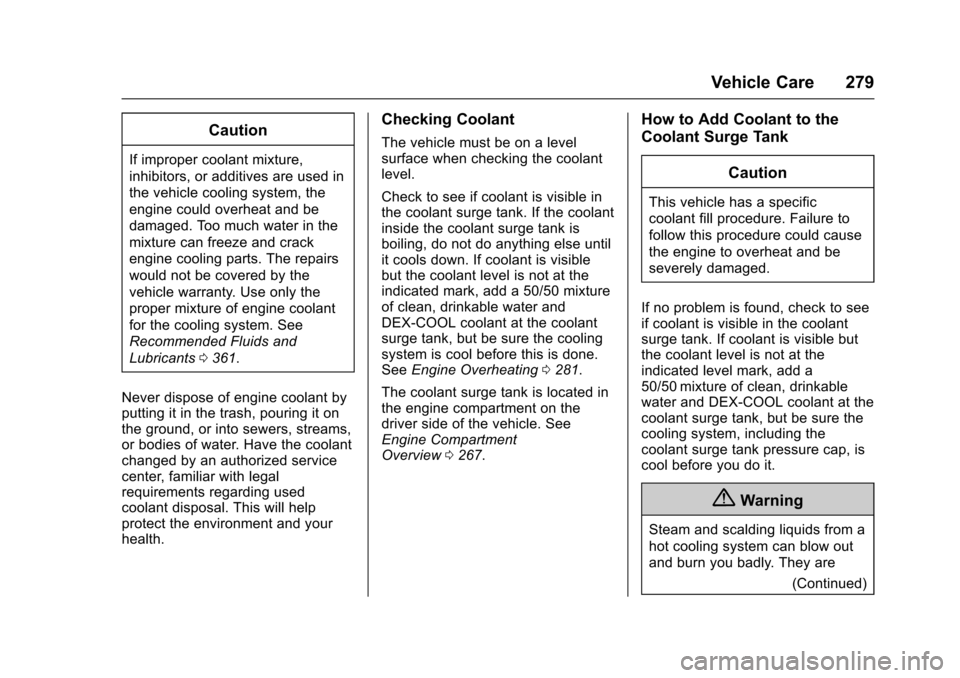 CHEVROLET CRUZE 2017 2.G Owners Manual Chevrolet Cruze Owner Manual (GMNA-Localizing-U.S./Canada/Mexico-
9803785) - 2017 - CRC - 4/13/16
Vehicle Care 279
Caution
If improper coolant mixture,
inhibitors, or additives are used in
the vehicle CHEVROLET CRUZE 2017 2.G Owners Manual Chevrolet Cruze Owner Manual (GMNA-Localizing-U.S./Canada/Mexico-
9803785) - 2017 - CRC - 4/13/16
Vehicle Care 279
Caution
If improper coolant mixture,
inhibitors, or additives are used in
the vehicle