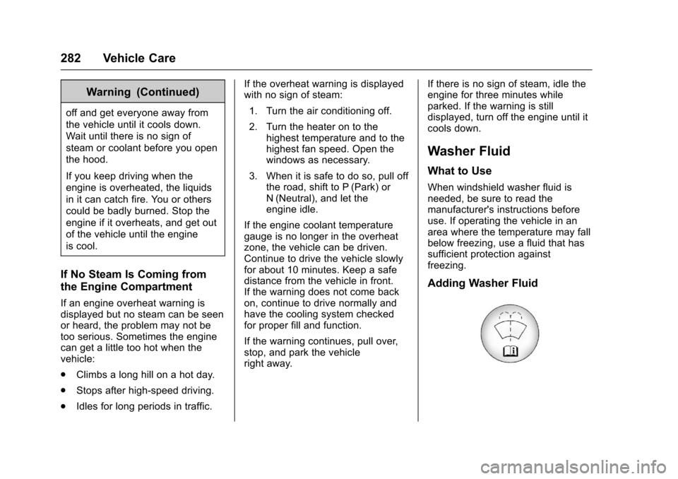 CHEVROLET CRUZE 2017 2.G Owners Manual Chevrolet Cruze Owner Manual (GMNA-Localizing-U.S./Canada/Mexico-
9803785) - 2017 - CRC - 4/13/16
282 Vehicle Care
Warning (Continued)
off and get everyone away from
the vehicle until it cools down.
W CHEVROLET CRUZE 2017 2.G Owners Manual Chevrolet Cruze Owner Manual (GMNA-Localizing-U.S./Canada/Mexico-
9803785) - 2017 - CRC - 4/13/16
282 Vehicle Care
Warning (Continued)
off and get everyone away from
the vehicle until it cools down.
W