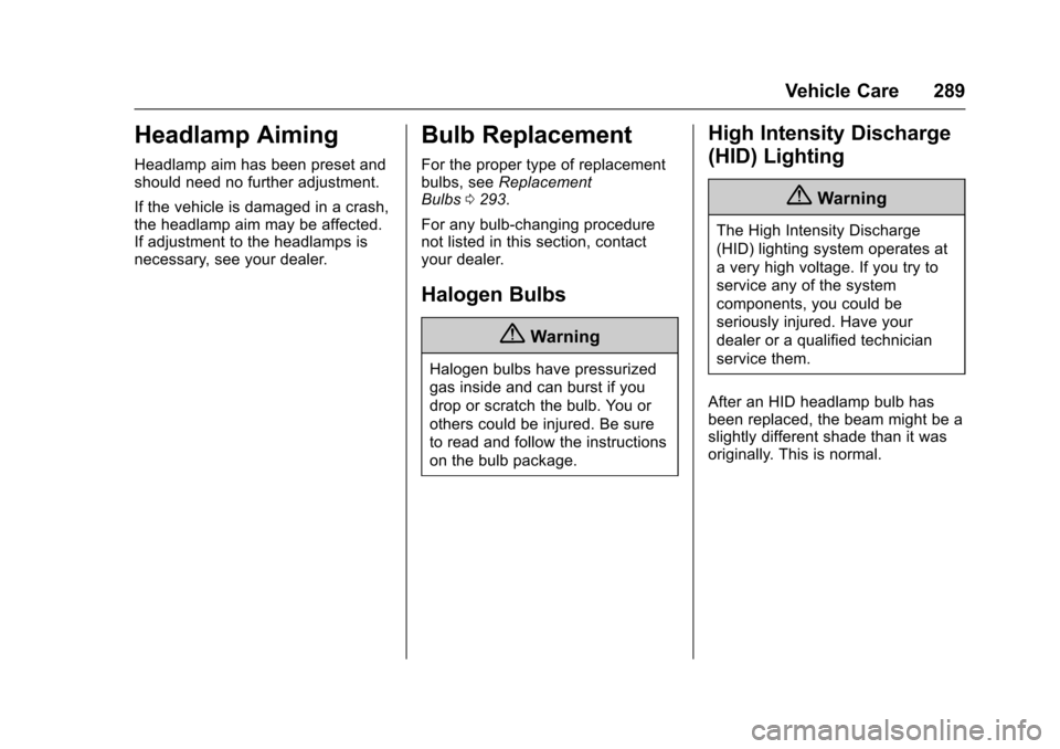 CHEVROLET CRUZE 2017 2.G Owners Manual Chevrolet Cruze Owner Manual (GMNA-Localizing-U.S./Canada/Mexico-
9803785) - 2017 - CRC - 4/13/16
Vehicle Care 289
Headlamp Aiming
Headlamp aim has been preset and
should need no further adjustment.
I