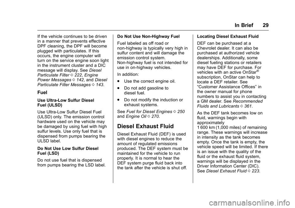 CHEVROLET CRUZE 2017 2.G Owners Manual Chevrolet Cruze Owner Manual (GMNA-Localizing-U.S./Canada/Mexico-
9803785) - 2017 - CRC - 4/13/16
In Brief 29
If the vehicle continues to be driven
in a manner that prevents effective
DPF cleaning, th