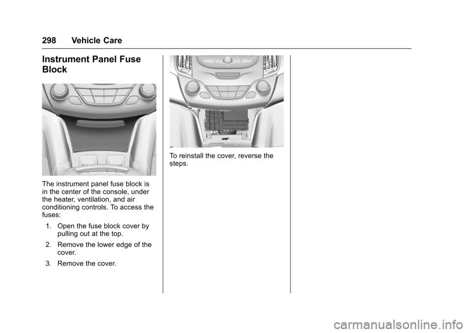 CHEVROLET CRUZE 2017 2.G Owners Manual Chevrolet Cruze Owner Manual (GMNA-Localizing-U.S./Canada/Mexico-
9803785) - 2017 - CRC - 4/13/16
298 Vehicle Care
Instrument Panel Fuse
Block
The instrument panel fuse block is
in the center of the c CHEVROLET CRUZE 2017 2.G Owners Manual Chevrolet Cruze Owner Manual (GMNA-Localizing-U.S./Canada/Mexico-
9803785) - 2017 - CRC - 4/13/16
298 Vehicle Care
Instrument Panel Fuse
Block
The instrument panel fuse block is
in the center of the c