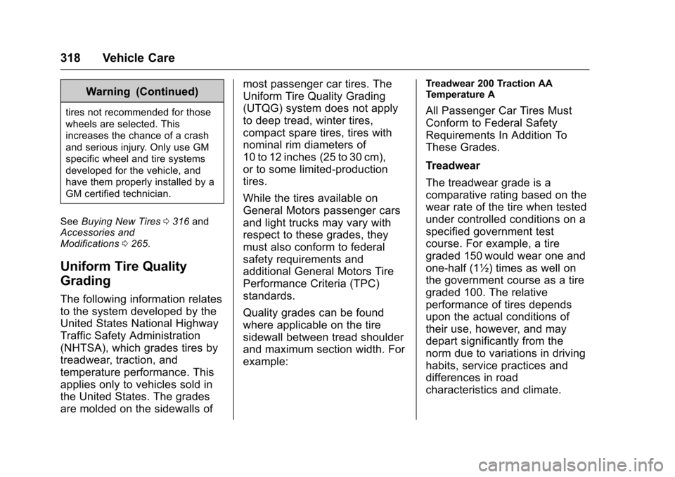 CHEVROLET CRUZE 2017 2.G Owners Manual Chevrolet Cruze Owner Manual (GMNA-Localizing-U.S./Canada/Mexico-
9803785) - 2017 - CRC - 4/13/16
318 Vehicle Care
Warning (Continued)
tires not recommended for those
wheels are selected. This
increas