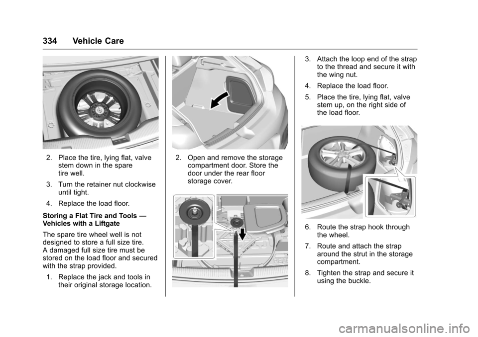 CHEVROLET CRUZE 2017 2.G Owners Manual Chevrolet Cruze Owner Manual (GMNA-Localizing-U.S./Canada/Mexico-
9803785) - 2017 - CRC - 4/13/16
334 Vehicle Care
2. Place the tire, lying flat, valvestem down in the spare
tire well.
3. Turn the ret CHEVROLET CRUZE 2017 2.G Owners Manual Chevrolet Cruze Owner Manual (GMNA-Localizing-U.S./Canada/Mexico-
9803785) - 2017 - CRC - 4/13/16
334 Vehicle Care
2. Place the tire, lying flat, valvestem down in the spare
tire well.
3. Turn the ret