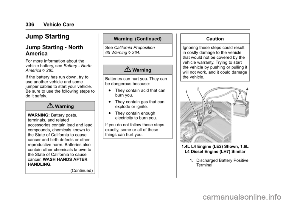 CHEVROLET CRUZE 2017 2.G Owners Manual Chevrolet Cruze Owner Manual (GMNA-Localizing-U.S./Canada/Mexico-
9803785) - 2017 - CRC - 4/13/16
336 Vehicle Care
Jump Starting
Jump Starting - North
America
For more information about the
vehicle ba
