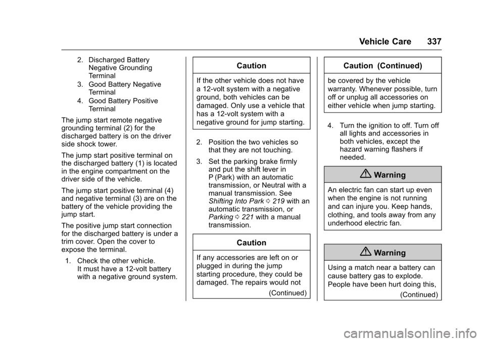 CHEVROLET CRUZE 2017 2.G Owners Manual Chevrolet Cruze Owner Manual (GMNA-Localizing-U.S./Canada/Mexico-
9803785) - 2017 - CRC - 4/13/16
Vehicle Care 337
2. Discharged BatteryNegative Grounding
Terminal
3. Good Battery Negative Terminal
4.