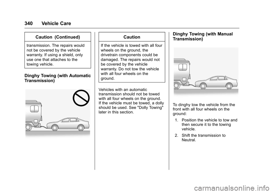 CHEVROLET CRUZE 2017 2.G Owners Manual Chevrolet Cruze Owner Manual (GMNA-Localizing-U.S./Canada/Mexico-
9803785) - 2017 - CRC - 4/13/16
340 Vehicle Care
Caution (Continued)
transmission. The repairs would
not be covered by the vehicle
war CHEVROLET CRUZE 2017 2.G Owners Manual Chevrolet Cruze Owner Manual (GMNA-Localizing-U.S./Canada/Mexico-
9803785) - 2017 - CRC - 4/13/16
340 Vehicle Care
Caution (Continued)
transmission. The repairs would
not be covered by the vehicle
war