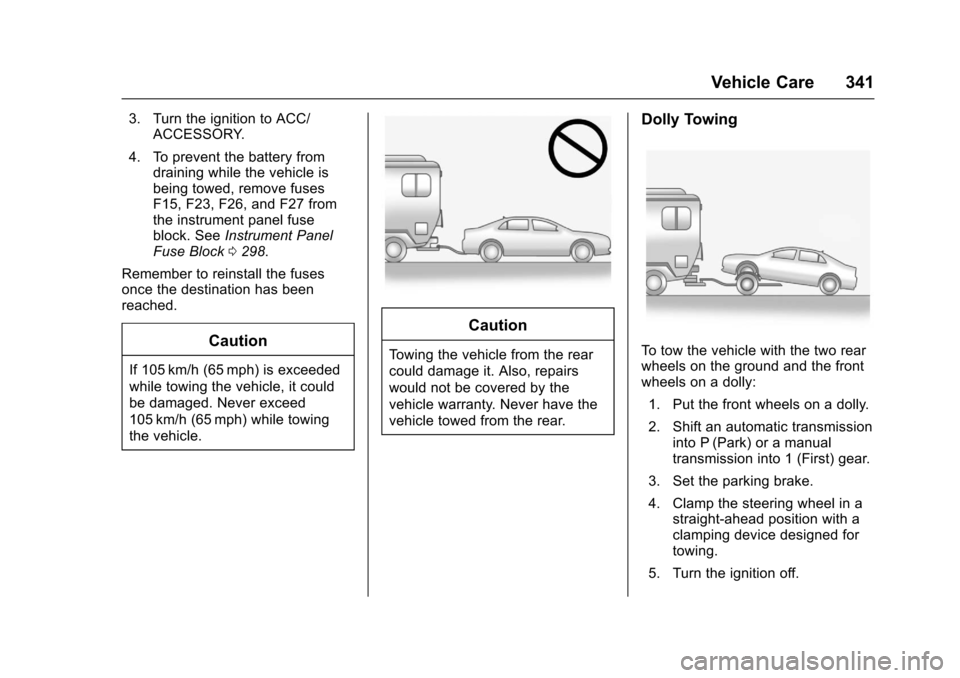 CHEVROLET CRUZE 2017 2.G Owners Manual Chevrolet Cruze Owner Manual (GMNA-Localizing-U.S./Canada/Mexico-
9803785) - 2017 - CRC - 4/13/16
Vehicle Care 341
3. Turn the ignition to ACC/ACCESSORY.
4. To prevent the battery from draining while CHEVROLET CRUZE 2017 2.G Owners Manual Chevrolet Cruze Owner Manual (GMNA-Localizing-U.S./Canada/Mexico-
9803785) - 2017 - CRC - 4/13/16
Vehicle Care 341
3. Turn the ignition to ACC/ACCESSORY.
4. To prevent the battery from draining while