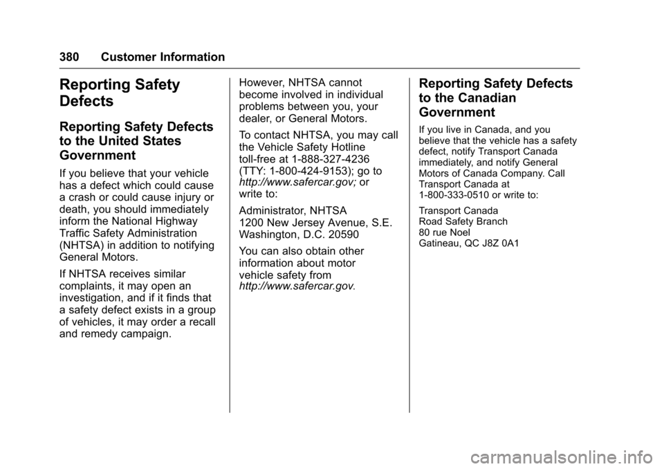 CHEVROLET CRUZE 2017 2.G Owners Manual Chevrolet Cruze Owner Manual (GMNA-Localizing-U.S./Canada/Mexico-
9803785) - 2017 - CRC - 4/13/16
380 Customer Information
Reporting Safety
Defects
Reporting Safety Defects
to the United States
Govern