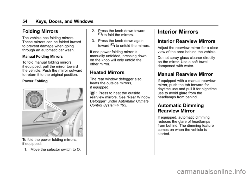 CHEVROLET CRUZE 2017 2.G Workshop Manual Chevrolet Cruze Owner Manual (GMNA-Localizing-U.S./Canada/Mexico-
9803785) - 2017 - CRC - 4/13/16
54 Keys, Doors, and Windows
Folding Mirrors
The vehicle has folding mirrors.
These mirrors can be fold