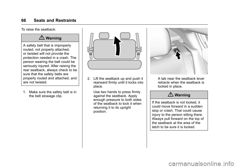 CHEVROLET CRUZE 2017 2.G Owners Manual Chevrolet Cruze Owner Manual (GMNA-Localizing-U.S./Canada/Mexico-
9803785) - 2017 - CRC - 4/13/16
66 Seats and Restraints
To raise the seatback:
{Warning
A safety belt that is improperly
routed, not p