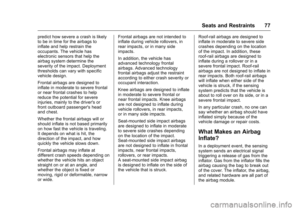 CHEVROLET CRUZE 2017 2.G Manual PDF Chevrolet Cruze Owner Manual (GMNA-Localizing-U.S./Canada/Mexico-
9803785) - 2017 - CRC - 4/13/16
Seats and Restraints 77
predict how severe a crash is likely
to be in time for the airbags to
inflate 