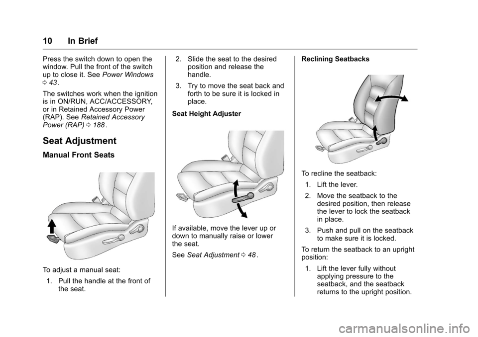 CHEVROLET CRUZE LIMITED 2016 2.G Owners Manual Chevrolet Cruze Limited Owner Manual (GMNA-Localizing-U.S./Canada-
9282844) - 2016 - crc - 9/3/15
10 In Brief
Press the switch down to open the
window. Pull the front of the switch
up to close it. See