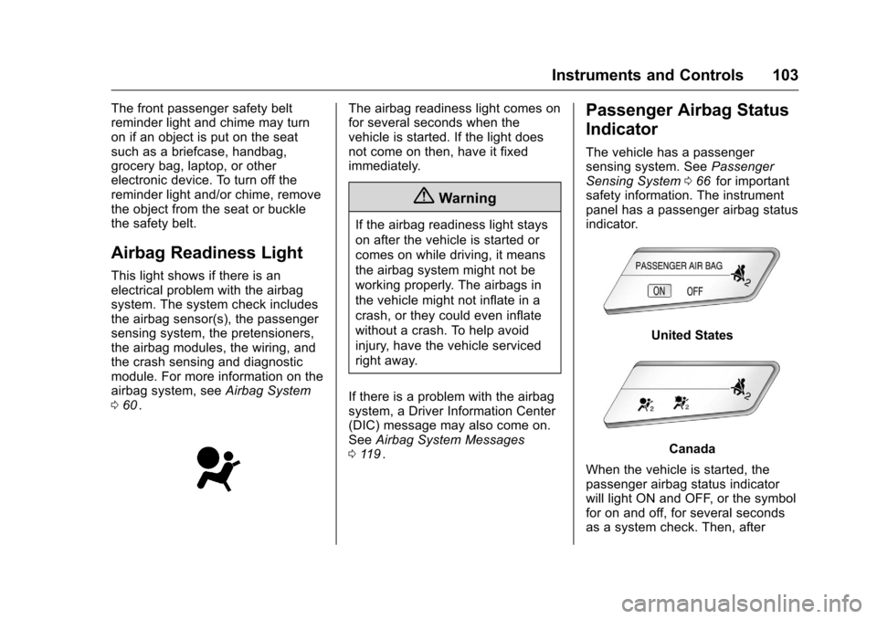 CHEVROLET CRUZE LIMITED 2016 2.G Owners Manual Chevrolet Cruze Limited Owner Manual (GMNA-Localizing-U.S./Canada-
9282844) - 2016 - crc - 9/3/15
Instruments and Controls 103
The front passenger safety belt
reminder light and chime may turn
on if a