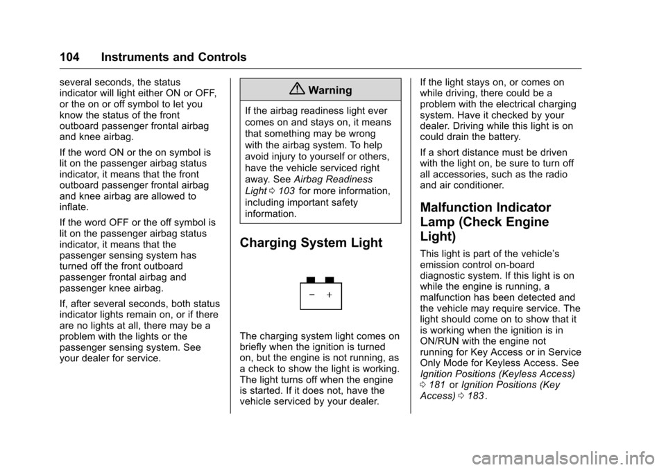CHEVROLET CRUZE LIMITED 2016 2.G Owners Manual Chevrolet Cruze Limited Owner Manual (GMNA-Localizing-U.S./Canada-
9282844) - 2016 - crc - 9/3/15
104 Instruments and Controls
several seconds, the status
indicator will light either ON or OFF,
or the