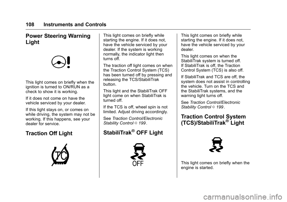 CHEVROLET CRUZE LIMITED 2016 2.G Owners Manual Chevrolet Cruze Limited Owner Manual (GMNA-Localizing-U.S./Canada-
9282844) - 2016 - crc - 9/3/15
108 Instruments and Controls
Power Steering Warning
Light
This light comes on briefly when the
ignitio
