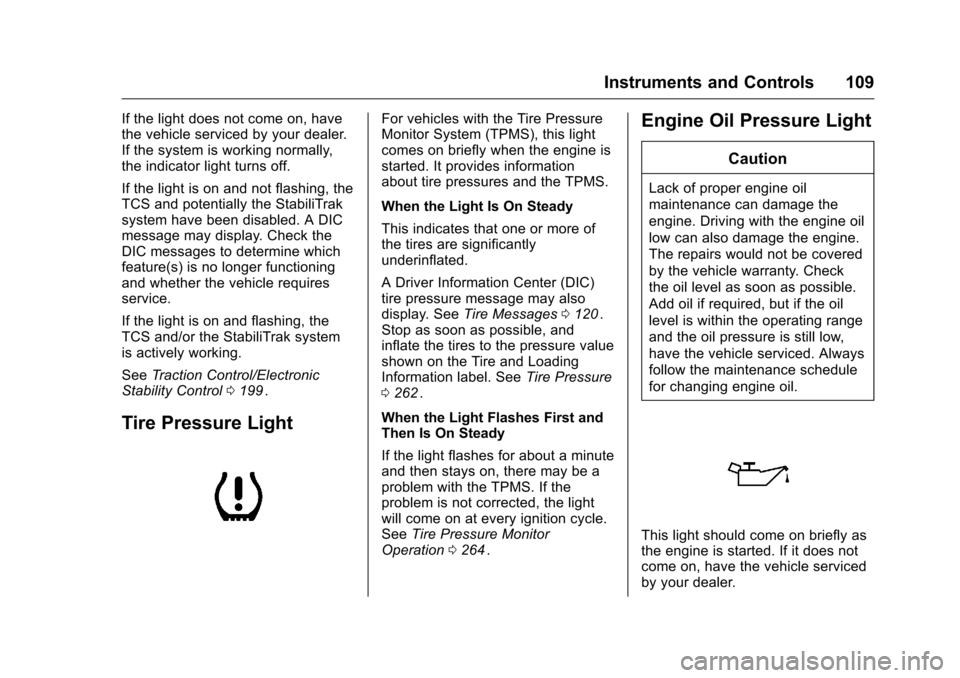 CHEVROLET CRUZE LIMITED 2016 2.G Owners Manual Chevrolet Cruze Limited Owner Manual (GMNA-Localizing-U.S./Canada-
9282844) - 2016 - crc - 9/3/15
Instruments and Controls 109
If the light does not come on, have
the vehicle serviced by your dealer.

