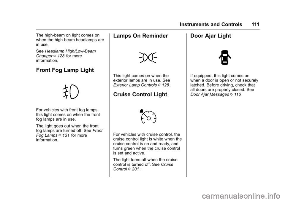 CHEVROLET CRUZE LIMITED 2016 2.G Owners Manual Chevrolet Cruze Limited Owner Manual (GMNA-Localizing-U.S./Canada-
9282844) - 2016 - crc - 9/3/15
Instruments and Controls 111
The high‐beam on light comes on
when the high-beam headlamps are
in use