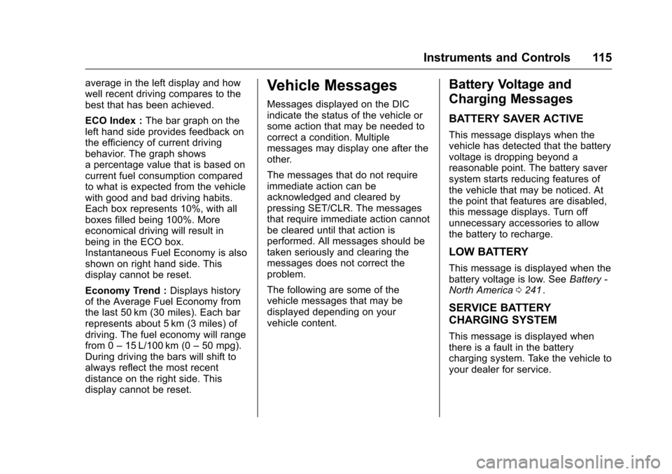 CHEVROLET CRUZE LIMITED 2016 2.G Owners Manual Chevrolet Cruze Limited Owner Manual (GMNA-Localizing-U.S./Canada-
9282844) - 2016 - crc - 9/3/15
Instruments and Controls 115
average in the left display and how
well recent driving compares to the
b CHEVROLET CRUZE LIMITED 2016 2.G Owners Manual Chevrolet Cruze Limited Owner Manual (GMNA-Localizing-U.S./Canada-
9282844) - 2016 - crc - 9/3/15
Instruments and Controls 115
average in the left display and how
well recent driving compares to the
b