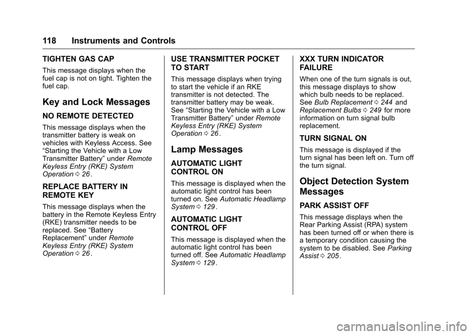 CHEVROLET CRUZE LIMITED 2016 2.G Owners Manual Chevrolet Cruze Limited Owner Manual (GMNA-Localizing-U.S./Canada-
9282844) - 2016 - crc - 9/3/15
118 Instruments and Controls
TIGHTEN GAS CAP
This message displays when the
fuel cap is not on tight. CHEVROLET CRUZE LIMITED 2016 2.G Owners Manual Chevrolet Cruze Limited Owner Manual (GMNA-Localizing-U.S./Canada-
9282844) - 2016 - crc - 9/3/15
118 Instruments and Controls
TIGHTEN GAS CAP
This message displays when the
fuel cap is not on tight.