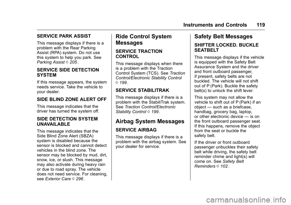 CHEVROLET CRUZE LIMITED 2016 2.G Owners Manual Chevrolet Cruze Limited Owner Manual (GMNA-Localizing-U.S./Canada-
9282844) - 2016 - crc - 9/3/15
Instruments and Controls 119
SERVICE PARK ASSIST
This message displays if there is a
problem with the CHEVROLET CRUZE LIMITED 2016 2.G Owners Manual Chevrolet Cruze Limited Owner Manual (GMNA-Localizing-U.S./Canada-
9282844) - 2016 - crc - 9/3/15
Instruments and Controls 119
SERVICE PARK ASSIST
This message displays if there is a
problem with the