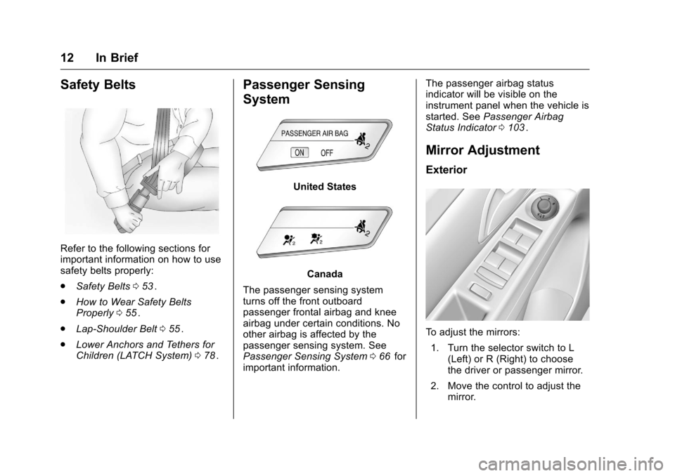 CHEVROLET CRUZE LIMITED 2016 2.G User Guide Chevrolet Cruze Limited Owner Manual (GMNA-Localizing-U.S./Canada-
9282844) - 2016 - crc - 9/3/15
12 In Brief
Safety Belts
Refer to the following sections for
important information on how to use
safet CHEVROLET CRUZE LIMITED 2016 2.G User Guide Chevrolet Cruze Limited Owner Manual (GMNA-Localizing-U.S./Canada-
9282844) - 2016 - crc - 9/3/15
12 In Brief
Safety Belts
Refer to the following sections for
important information on how to use
safet