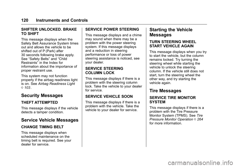 CHEVROLET CRUZE LIMITED 2016 2.G Owners Manual Chevrolet Cruze Limited Owner Manual (GMNA-Localizing-U.S./Canada-
9282844) - 2016 - crc - 9/3/15
120 Instruments and Controls
SHIFTER UNLOCKED. BRAKE
TO SHIFT
This message displays when the
Safety Be
