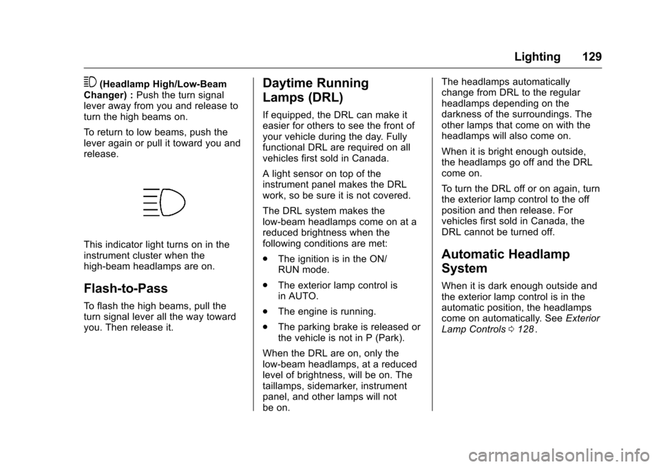 CHEVROLET CRUZE LIMITED 2016 2.G Owners Manual Chevrolet Cruze Limited Owner Manual (GMNA-Localizing-U.S./Canada-
9282844) - 2016 - crc - 9/3/15
Lighting 129
3(Headlamp High/Low-Beam
Changer) : Push the turn signal
lever away from you and release 