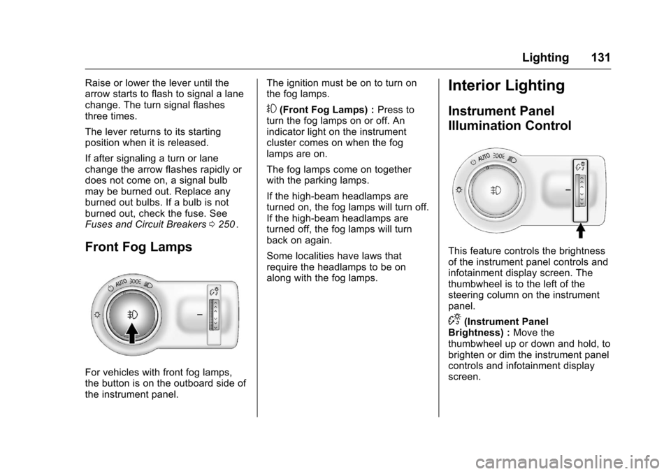 CHEVROLET CRUZE LIMITED 2016 2.G Owners Manual Chevrolet Cruze Limited Owner Manual (GMNA-Localizing-U.S./Canada-
9282844) - 2016 - crc - 9/3/15
Lighting 131
Raise or lower the lever until the
arrow starts to flash to signal a lane
change. The tur