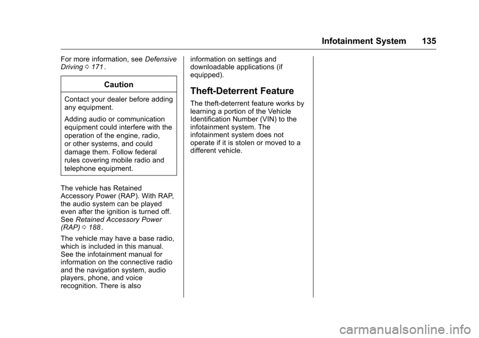 CHEVROLET CRUZE LIMITED 2016 2.G Owners Manual Chevrolet Cruze Limited Owner Manual (GMNA-Localizing-U.S./Canada-
9282844) - 2016 - crc - 9/3/15
Infotainment System 135
For more information, seeDefensive
Driving 0171ii.
Caution
Contact your dealer