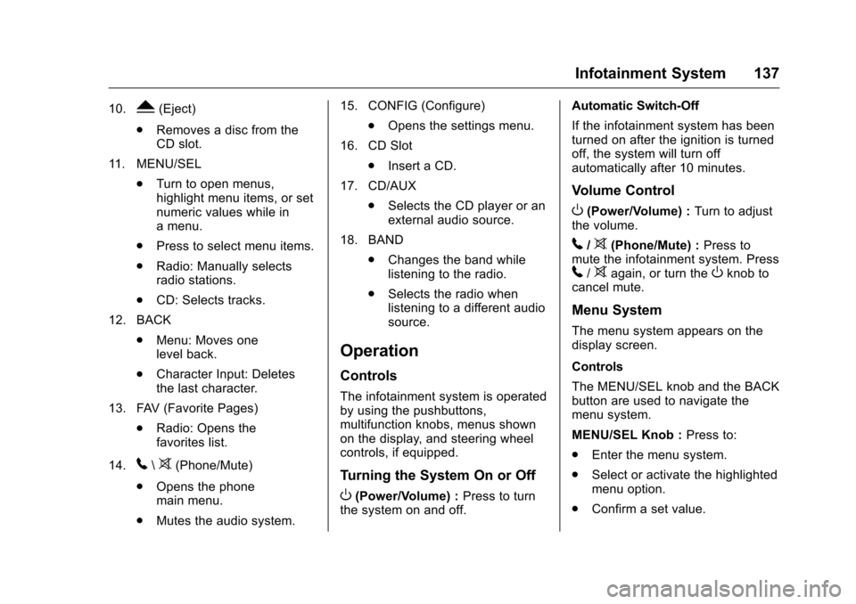 CHEVROLET CRUZE LIMITED 2016 2.G Owners Manual Chevrolet Cruze Limited Owner Manual (GMNA-Localizing-U.S./Canada-
9282844) - 2016 - crc - 9/3/15
Infotainment System 137
10.Y(Eject)
. Removes a disc from the
CD slot.
11. MENU/SEL .Turn to open menu