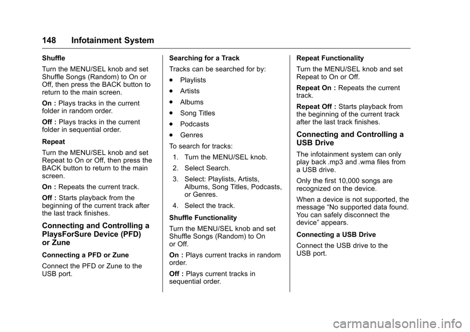 CHEVROLET CRUZE LIMITED 2016 2.G Owners Manual Chevrolet Cruze Limited Owner Manual (GMNA-Localizing-U.S./Canada-
9282844) - 2016 - crc - 9/3/15
148 Infotainment System
Shuffle
Turn the MENU/SEL knob and set
Shuffle Songs (Random) to On or
Off, th