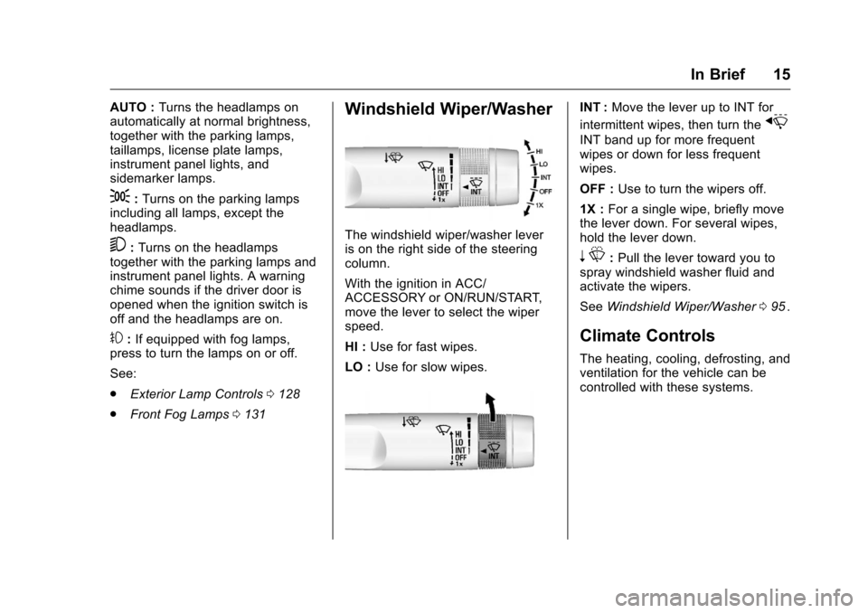 CHEVROLET CRUZE LIMITED 2016 2.G Owners Manual Chevrolet Cruze Limited Owner Manual (GMNA-Localizing-U.S./Canada-
9282844) - 2016 - crc - 9/3/15
In Brief 15
AUTO :Turns the headlamps on
automatically at normal brightness,
together with the parking