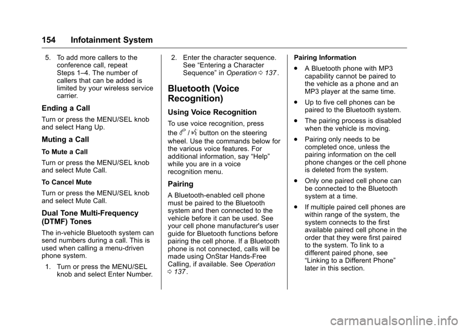 CHEVROLET CRUZE LIMITED 2016 2.G Owners Manual Chevrolet Cruze Limited Owner Manual (GMNA-Localizing-U.S./Canada-
9282844) - 2016 - crc - 9/3/15
154 Infotainment System
5. To add more callers to theconference call, repeat
Steps 1–4. The number o