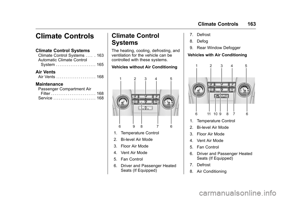 CHEVROLET CRUZE LIMITED 2016 2.G Owners Manual Chevrolet Cruze Limited Owner Manual (GMNA-Localizing-U.S./Canada-
9282844) - 2016 - crc - 9/3/15
Climate Controls 163
Climate Controls
Climate Control Systems
Climate Control Systems . . . . . 163
Au