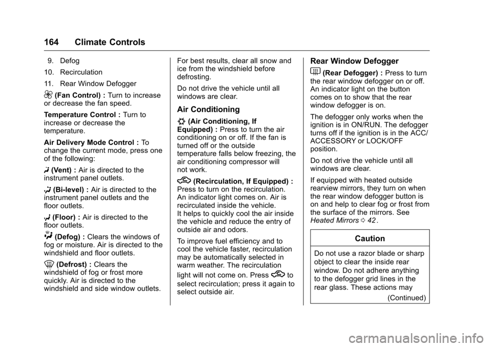 CHEVROLET CRUZE LIMITED 2016 2.G Owners Manual Chevrolet Cruze Limited Owner Manual (GMNA-Localizing-U.S./Canada-
9282844) - 2016 - crc - 9/3/15
164 Climate Controls
9. Defog
10. Recirculation
11. Rear Window Defogger
9(Fan Control) : Turn to incr