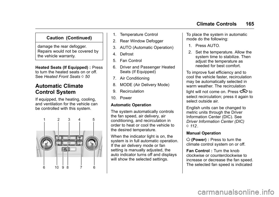 CHEVROLET CRUZE LIMITED 2016 2.G Owners Manual Chevrolet Cruze Limited Owner Manual (GMNA-Localizing-U.S./Canada-
9282844) - 2016 - crc - 9/3/15
Climate Controls 165
Caution (Continued)
damage the rear defogger.
Repairs would not be covered by
the