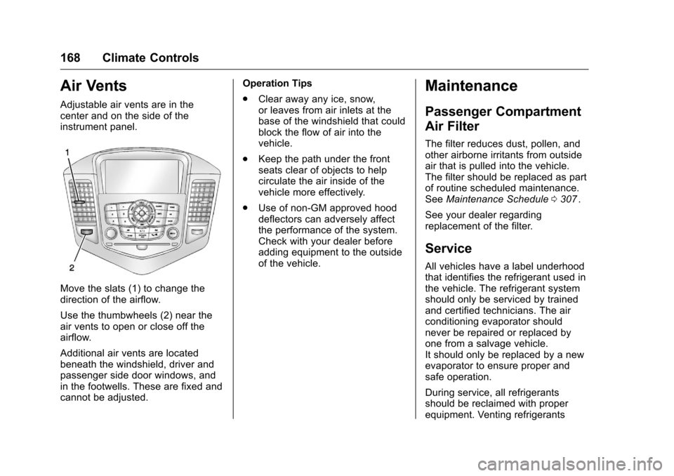 CHEVROLET CRUZE LIMITED 2016 2.G Owners Manual Chevrolet Cruze Limited Owner Manual (GMNA-Localizing-U.S./Canada-
9282844) - 2016 - crc - 9/3/15
168 Climate Controls
Air Vents
Adjustable air vents are in the
center and on the side of the
instrumen