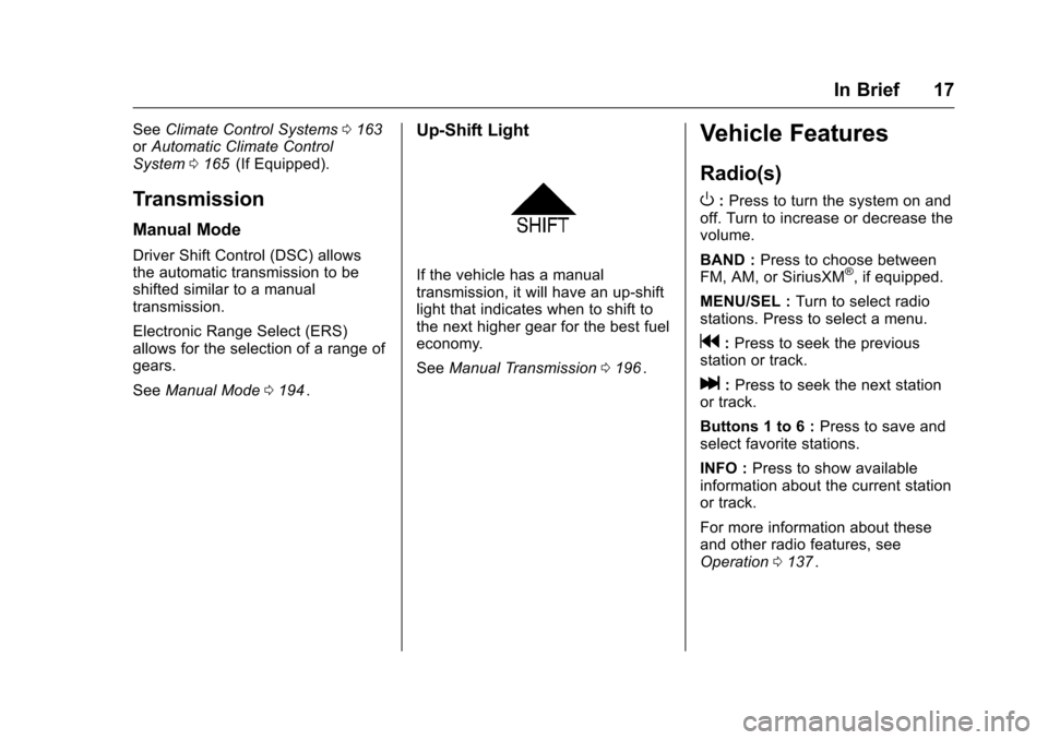 CHEVROLET CRUZE LIMITED 2016 2.G User Guide Chevrolet Cruze Limited Owner Manual (GMNA-Localizing-U.S./Canada-
9282844) - 2016 - crc - 9/3/15
In Brief 17
SeeClimate Control Systems 0163iior Automatic Climate Control
System 0165ii(If Equipped).
CHEVROLET CRUZE LIMITED 2016 2.G User Guide Chevrolet Cruze Limited Owner Manual (GMNA-Localizing-U.S./Canada-
9282844) - 2016 - crc - 9/3/15
In Brief 17
SeeClimate Control Systems 0163iior Automatic Climate Control
System 0165ii(If Equipped).