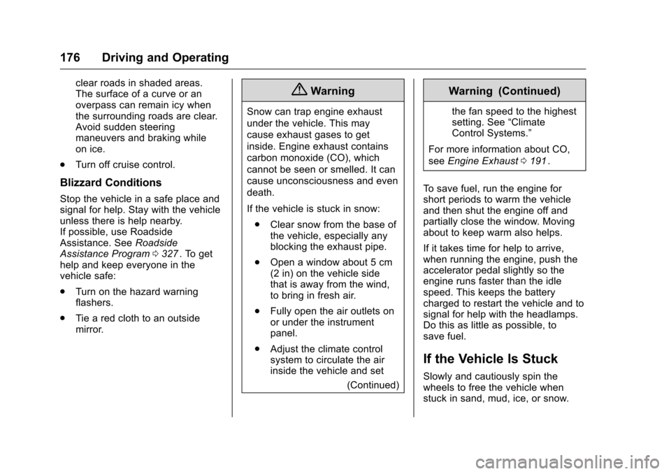 CHEVROLET CRUZE LIMITED 2016 2.G Owners Manual Chevrolet Cruze Limited Owner Manual (GMNA-Localizing-U.S./Canada-
9282844) - 2016 - crc - 9/3/15
176 Driving and Operating
clear roads in shaded areas.
The surface of a curve or an
overpass can remai CHEVROLET CRUZE LIMITED 2016 2.G Owners Manual Chevrolet Cruze Limited Owner Manual (GMNA-Localizing-U.S./Canada-
9282844) - 2016 - crc - 9/3/15
176 Driving and Operating
clear roads in shaded areas.
The surface of a curve or an
overpass can remai