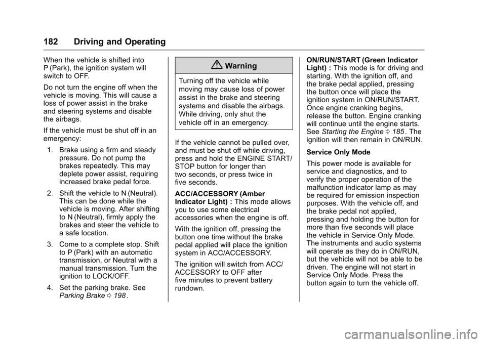 CHEVROLET CRUZE LIMITED 2016 2.G Owners Manual Chevrolet Cruze Limited Owner Manual (GMNA-Localizing-U.S./Canada-
9282844) - 2016 - crc - 9/3/15
182 Driving and Operating
When the vehicle is shifted into
P (Park), the ignition system will
switch t CHEVROLET CRUZE LIMITED 2016 2.G Owners Manual Chevrolet Cruze Limited Owner Manual (GMNA-Localizing-U.S./Canada-
9282844) - 2016 - crc - 9/3/15
182 Driving and Operating
When the vehicle is shifted into
P (Park), the ignition system will
switch t
