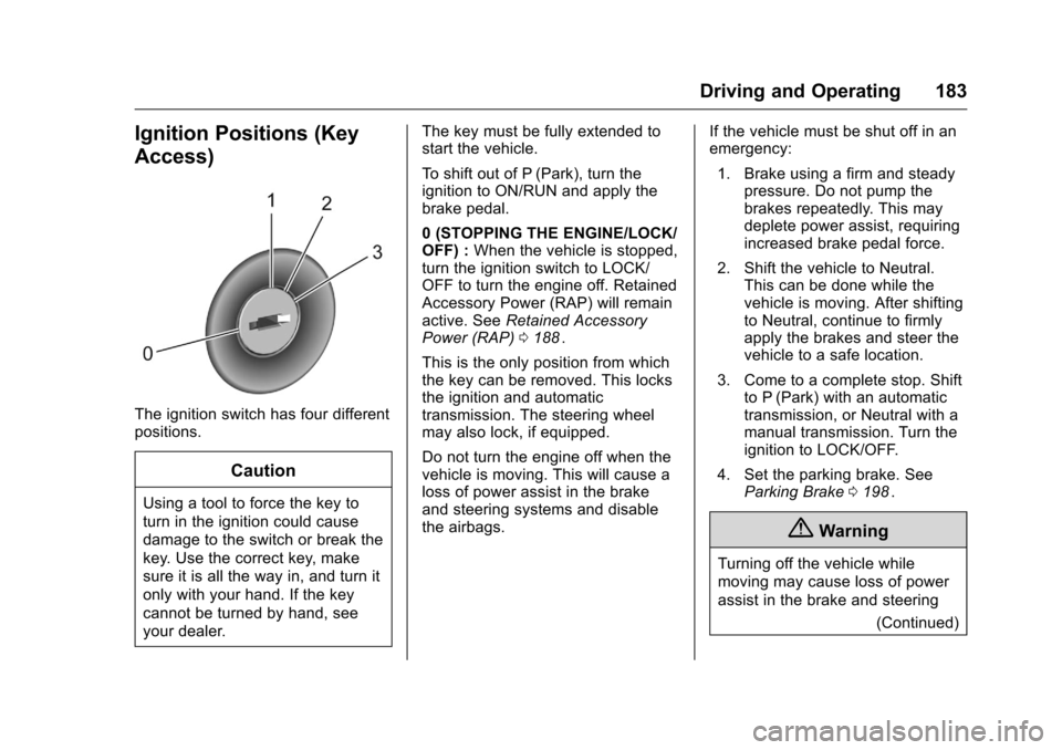 CHEVROLET CRUZE LIMITED 2016 2.G Owners Manual Chevrolet Cruze Limited Owner Manual (GMNA-Localizing-U.S./Canada-
9282844) - 2016 - crc - 9/3/15
Driving and Operating 183
Ignition Positions (Key
Access)
The ignition switch has four different
posit