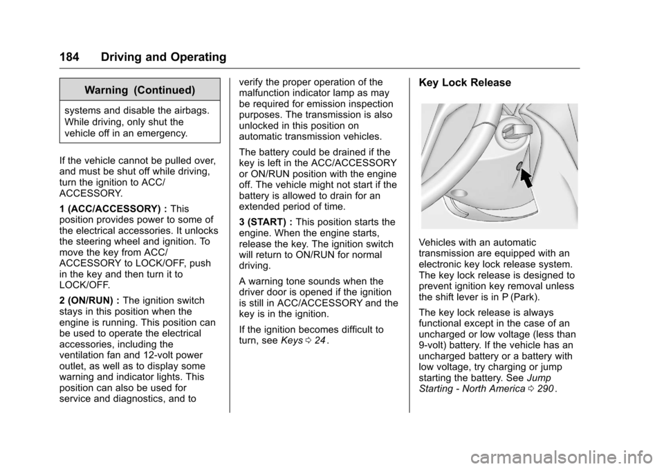 CHEVROLET CRUZE LIMITED 2016 2.G Owners Manual Chevrolet Cruze Limited Owner Manual (GMNA-Localizing-U.S./Canada-
9282844) - 2016 - crc - 9/3/15
184 Driving and Operating
Warning (Continued)
systems and disable the airbags.
While driving, only shu