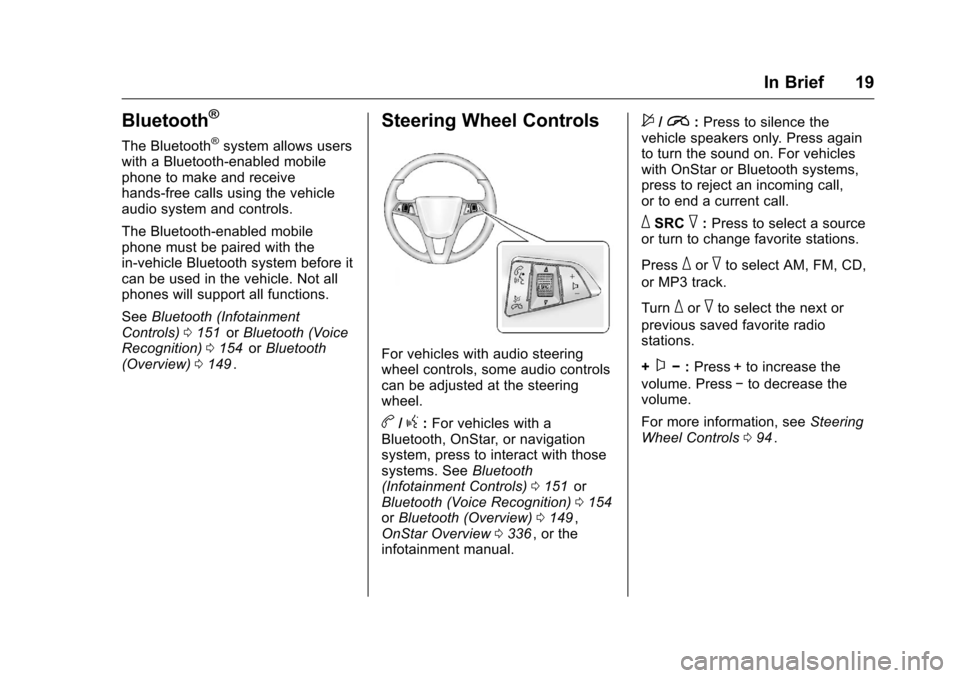 CHEVROLET CRUZE LIMITED 2016 2.G Owners Manual Chevrolet Cruze Limited Owner Manual (GMNA-Localizing-U.S./Canada-
9282844) - 2016 - crc - 9/3/15
In Brief 19
Bluetooth®
The Bluetooth®system allows users
with a Bluetooth-enabled mobile
phone to ma