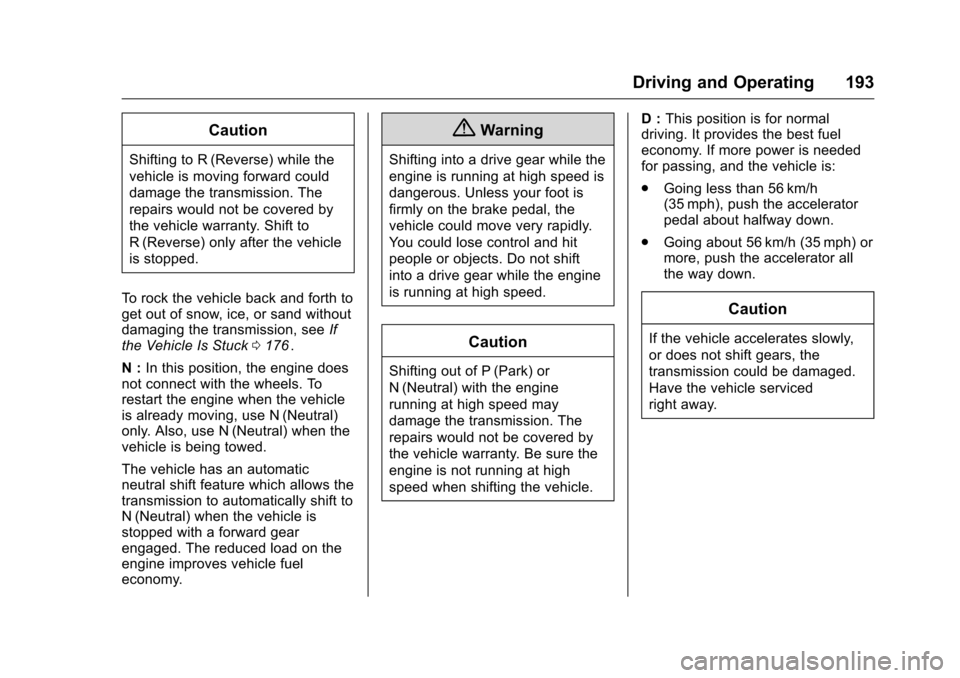 CHEVROLET CRUZE LIMITED 2016 2.G Owners Manual Chevrolet Cruze Limited Owner Manual (GMNA-Localizing-U.S./Canada-
9282844) - 2016 - crc - 9/3/15
Driving and Operating 193
Caution
Shifting to R (Reverse) while the
vehicle is moving forward could
da CHEVROLET CRUZE LIMITED 2016 2.G Owners Manual Chevrolet Cruze Limited Owner Manual (GMNA-Localizing-U.S./Canada-
9282844) - 2016 - crc - 9/3/15
Driving and Operating 193
Caution
Shifting to R (Reverse) while the
vehicle is moving forward could
da