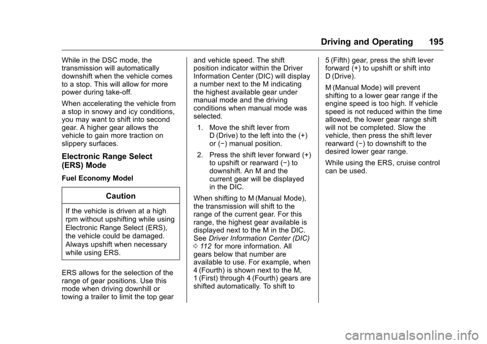 CHEVROLET CRUZE LIMITED 2016 2.G Owners Manual Chevrolet Cruze Limited Owner Manual (GMNA-Localizing-U.S./Canada-
9282844) - 2016 - crc - 9/3/15
Driving and Operating 195
While in the DSC mode, the
transmission will automatically
downshift when th CHEVROLET CRUZE LIMITED 2016 2.G Owners Manual Chevrolet Cruze Limited Owner Manual (GMNA-Localizing-U.S./Canada-
9282844) - 2016 - crc - 9/3/15
Driving and Operating 195
While in the DSC mode, the
transmission will automatically
downshift when th