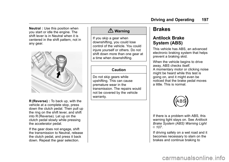 CHEVROLET CRUZE LIMITED 2016 2.G Owners Manual Chevrolet Cruze Limited Owner Manual (GMNA-Localizing-U.S./Canada-
9282844) - 2016 - crc - 9/3/15
Driving and Operating 197
Neutral :Use this position when
you start or idle the engine. The
shift leve CHEVROLET CRUZE LIMITED 2016 2.G Owners Manual Chevrolet Cruze Limited Owner Manual (GMNA-Localizing-U.S./Canada-
9282844) - 2016 - crc - 9/3/15
Driving and Operating 197
Neutral :Use this position when
you start or idle the engine. The
shift leve