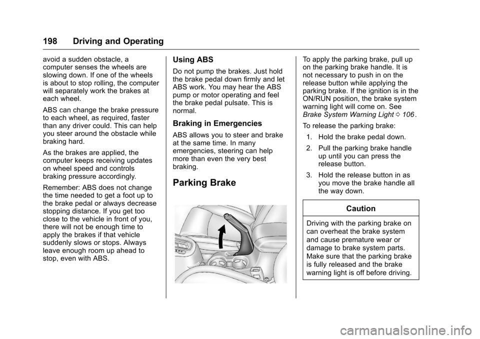 CHEVROLET CRUZE LIMITED 2016 2.G Owners Manual Chevrolet Cruze Limited Owner Manual (GMNA-Localizing-U.S./Canada-
9282844) - 2016 - crc - 9/3/15
198 Driving and Operating
avoid a sudden obstacle, a
computer senses the wheels are
slowing down. If o CHEVROLET CRUZE LIMITED 2016 2.G Owners Manual Chevrolet Cruze Limited Owner Manual (GMNA-Localizing-U.S./Canada-
9282844) - 2016 - crc - 9/3/15
198 Driving and Operating
avoid a sudden obstacle, a
computer senses the wheels are
slowing down. If o