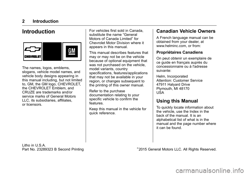 CHEVROLET CRUZE LIMITED 2016 2.G Owners Manual Chevrolet Cruze Limited Owner Manual (GMNA-Localizing-U.S./Canada-
9282844) - 2016 - crc - 9/3/15
2 Introduction
Introduction
The names, logos, emblems,
slogans, vehicle model names, and
vehicle body 