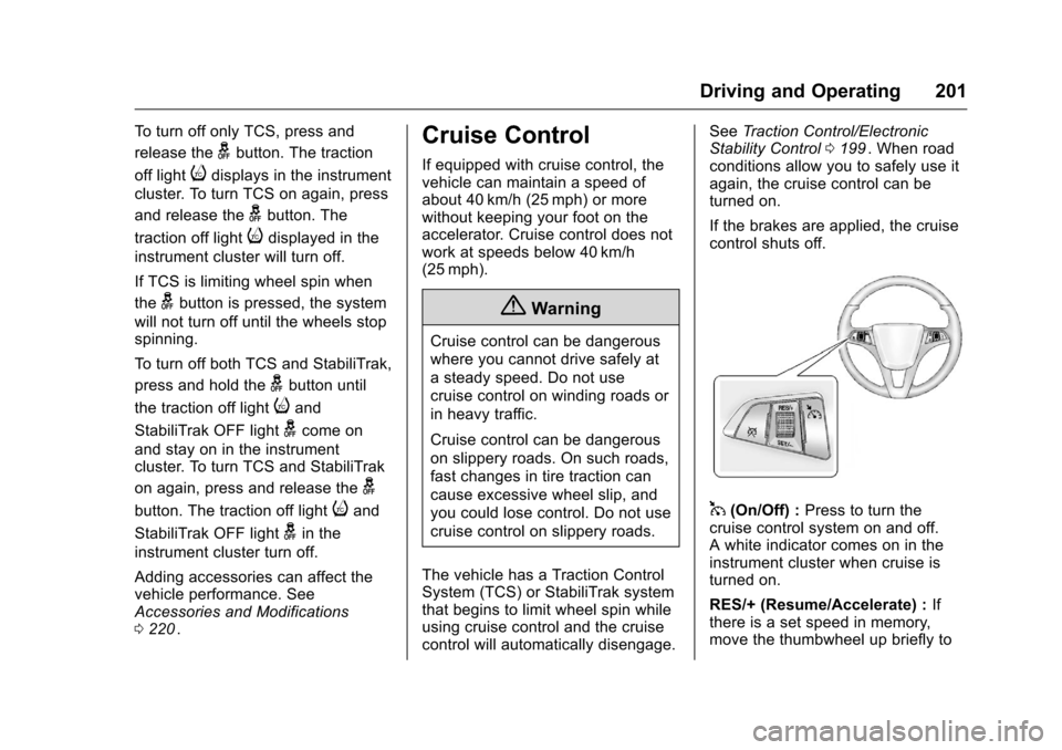 CHEVROLET CRUZE LIMITED 2016 2.G Owners Manual Chevrolet Cruze Limited Owner Manual (GMNA-Localizing-U.S./Canada-
9282844) - 2016 - crc - 9/3/15
Driving and Operating 201
To turn off only TCS, press and
release the
gbutton. The traction
off light
CHEVROLET CRUZE LIMITED 2016 2.G Owners Manual Chevrolet Cruze Limited Owner Manual (GMNA-Localizing-U.S./Canada-
9282844) - 2016 - crc - 9/3/15
Driving and Operating 201
To turn off only TCS, press and
release the
gbutton. The traction
off light